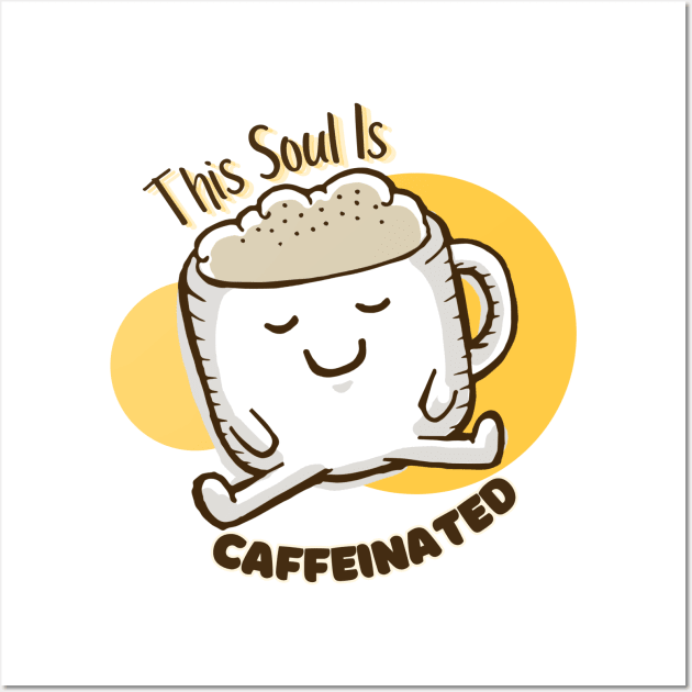 How Brew-tiful Life Can Be: The Caffeinated Soul Wall Art by DaShirtXpert